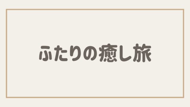 ふたりの癒し旅