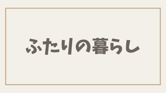 ふたりの暮らし